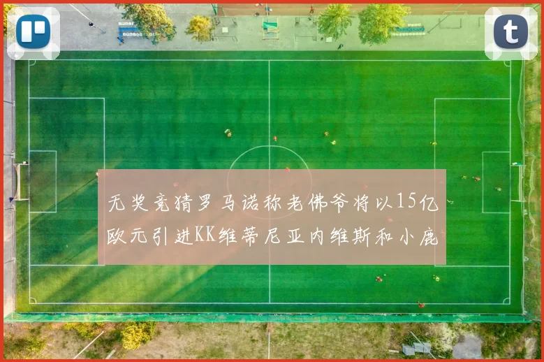 无奖竞猜罗马诺称老佛爷将以15亿欧元引进KK维蒂尼亚内维斯和小鹿