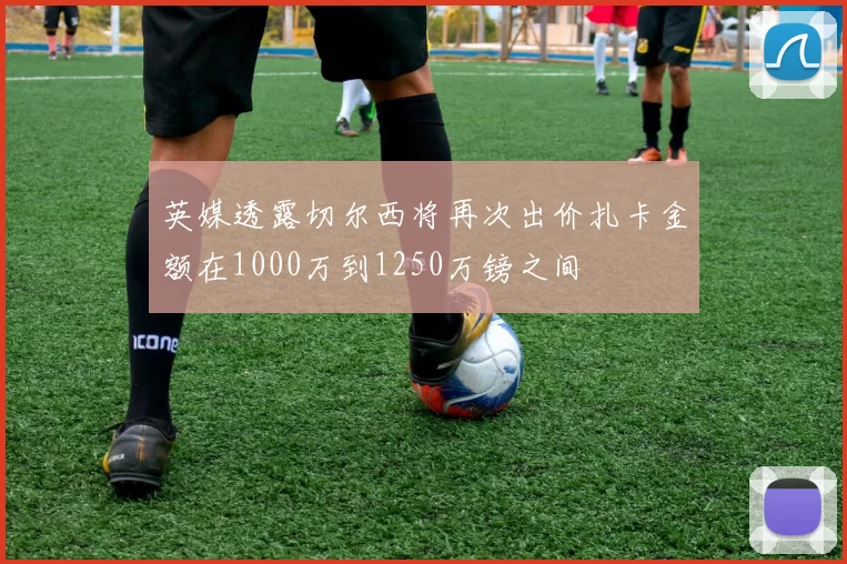 英媒透露切尔西将再次出价扎卡金额在1000万到1250万镑之间